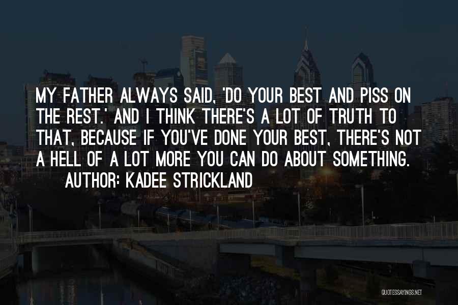 KaDee Strickland Quotes: My Father Always Said, 'do Your Best And Piss On The Rest.' And I Think There's A Lot Of Truth