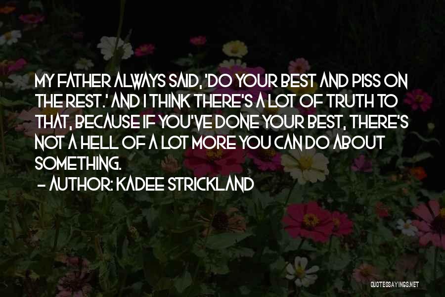 KaDee Strickland Quotes: My Father Always Said, 'do Your Best And Piss On The Rest.' And I Think There's A Lot Of Truth