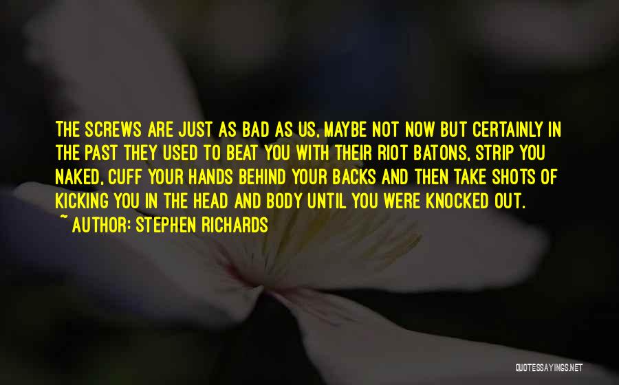 Stephen Richards Quotes: The Screws Are Just As Bad As Us, Maybe Not Now But Certainly In The Past They Used To Beat