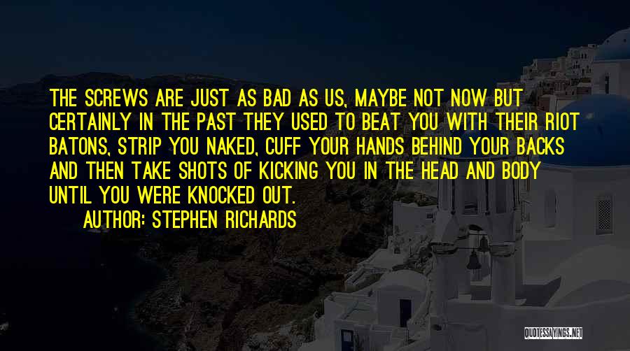 Stephen Richards Quotes: The Screws Are Just As Bad As Us, Maybe Not Now But Certainly In The Past They Used To Beat