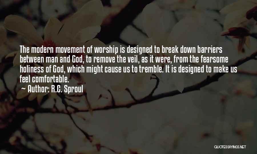 R.C. Sproul Quotes: The Modern Movement Of Worship Is Designed To Break Down Barriers Between Man And God, To Remove The Veil, As