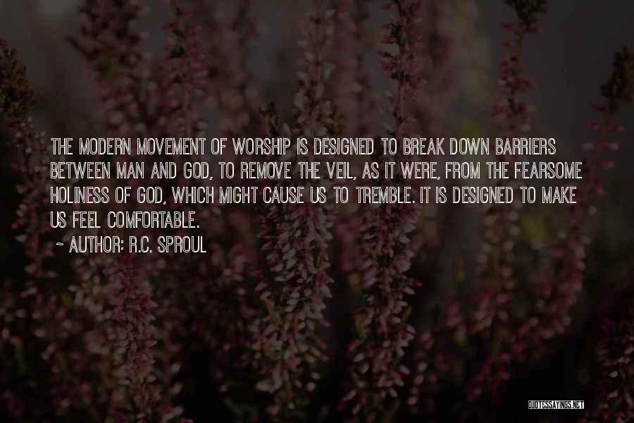 R.C. Sproul Quotes: The Modern Movement Of Worship Is Designed To Break Down Barriers Between Man And God, To Remove The Veil, As