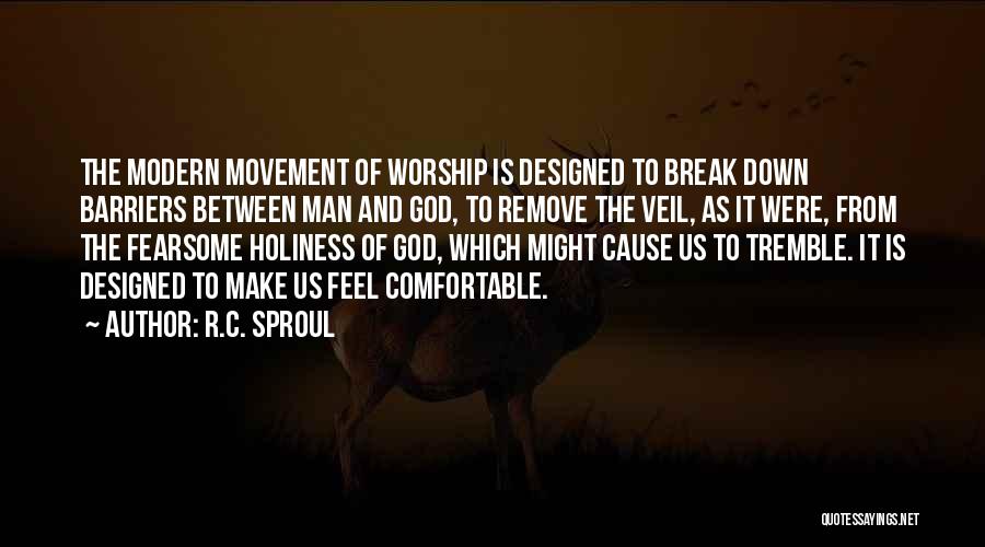 R.C. Sproul Quotes: The Modern Movement Of Worship Is Designed To Break Down Barriers Between Man And God, To Remove The Veil, As
