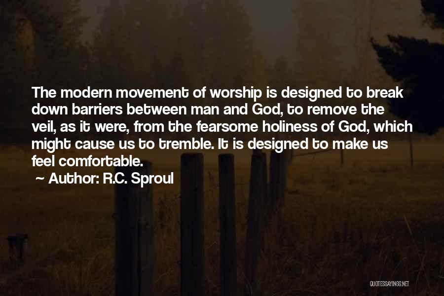 R.C. Sproul Quotes: The Modern Movement Of Worship Is Designed To Break Down Barriers Between Man And God, To Remove The Veil, As