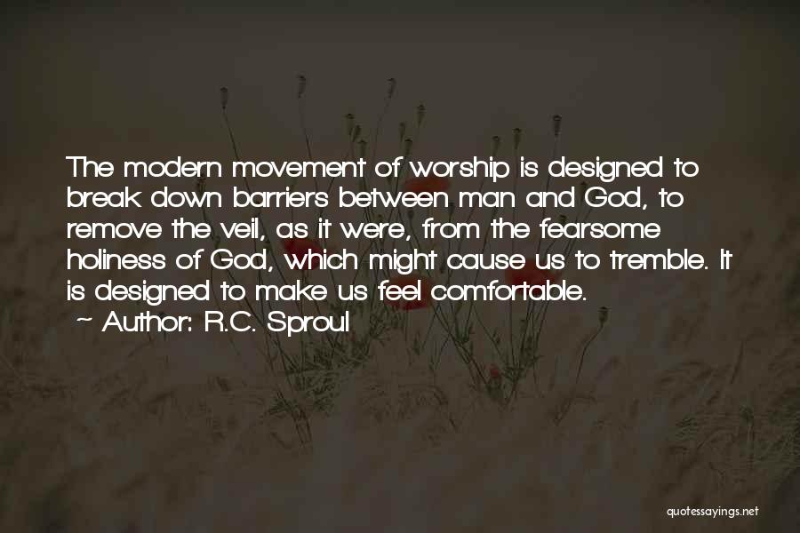 R.C. Sproul Quotes: The Modern Movement Of Worship Is Designed To Break Down Barriers Between Man And God, To Remove The Veil, As