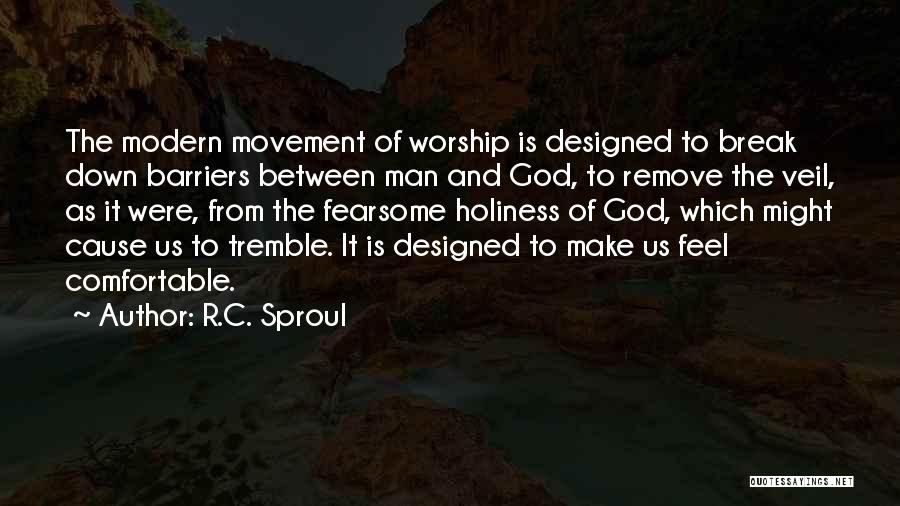 R.C. Sproul Quotes: The Modern Movement Of Worship Is Designed To Break Down Barriers Between Man And God, To Remove The Veil, As