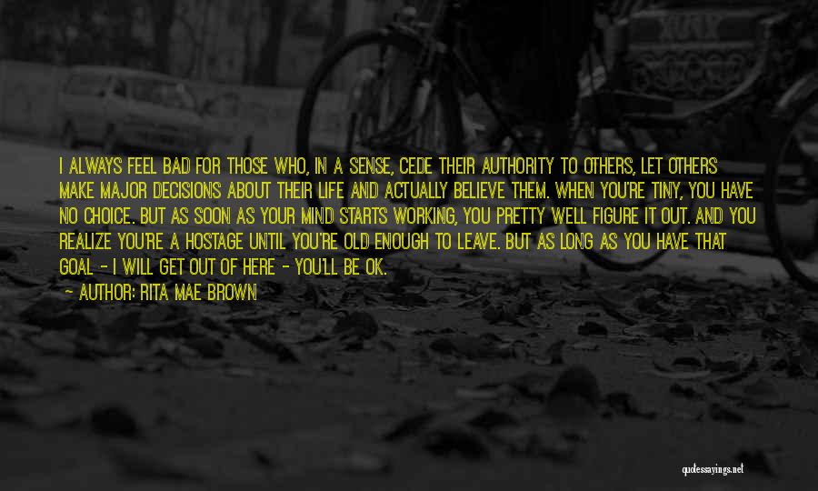 Rita Mae Brown Quotes: I Always Feel Bad For Those Who, In A Sense, Cede Their Authority To Others, Let Others Make Major Decisions