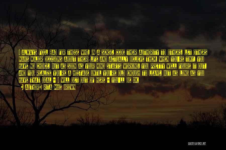 Rita Mae Brown Quotes: I Always Feel Bad For Those Who, In A Sense, Cede Their Authority To Others, Let Others Make Major Decisions
