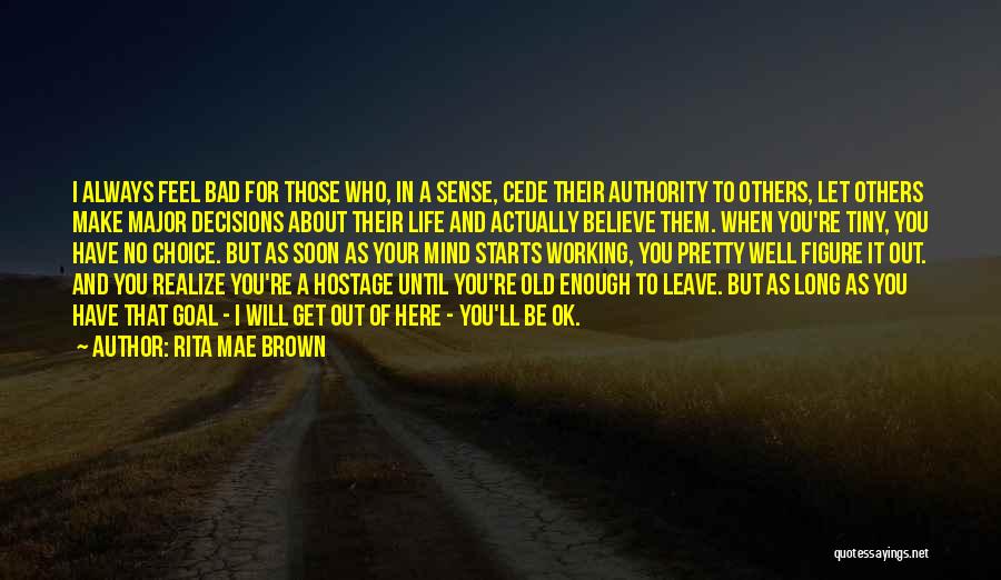 Rita Mae Brown Quotes: I Always Feel Bad For Those Who, In A Sense, Cede Their Authority To Others, Let Others Make Major Decisions