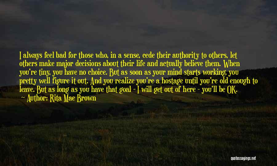 Rita Mae Brown Quotes: I Always Feel Bad For Those Who, In A Sense, Cede Their Authority To Others, Let Others Make Major Decisions