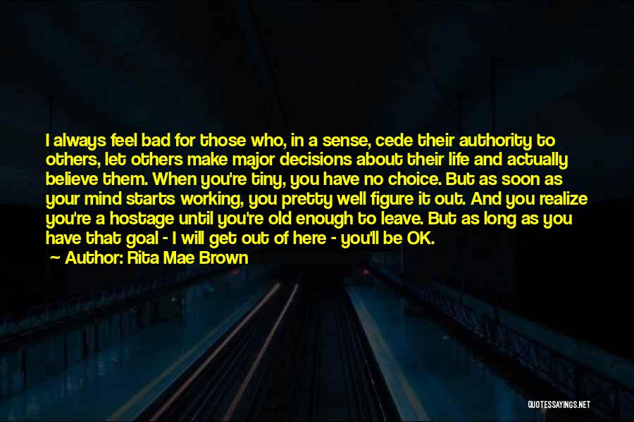 Rita Mae Brown Quotes: I Always Feel Bad For Those Who, In A Sense, Cede Their Authority To Others, Let Others Make Major Decisions