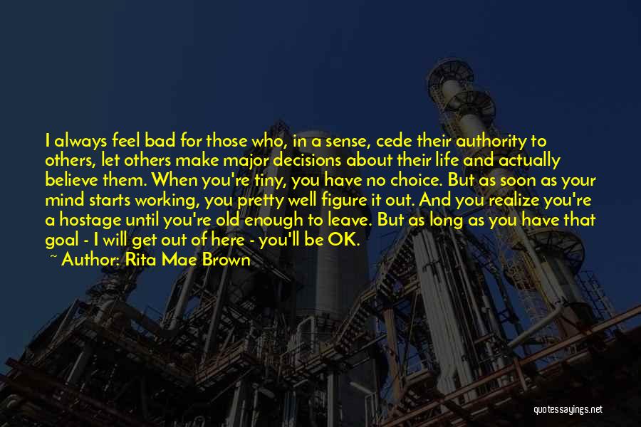 Rita Mae Brown Quotes: I Always Feel Bad For Those Who, In A Sense, Cede Their Authority To Others, Let Others Make Major Decisions