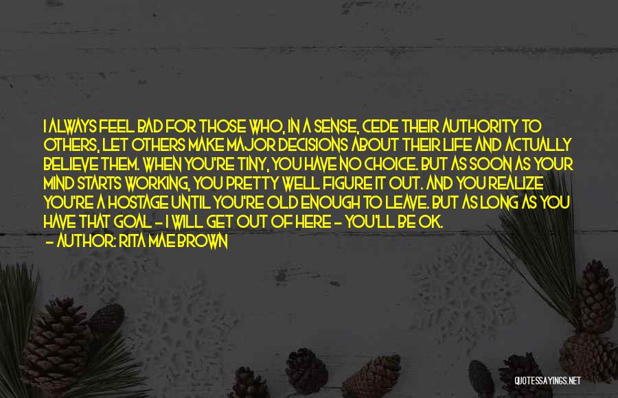 Rita Mae Brown Quotes: I Always Feel Bad For Those Who, In A Sense, Cede Their Authority To Others, Let Others Make Major Decisions