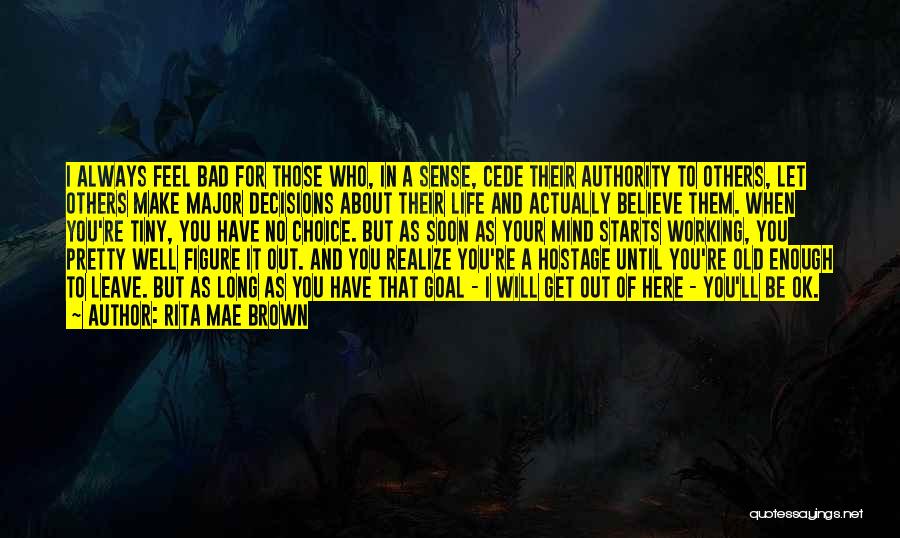 Rita Mae Brown Quotes: I Always Feel Bad For Those Who, In A Sense, Cede Their Authority To Others, Let Others Make Major Decisions