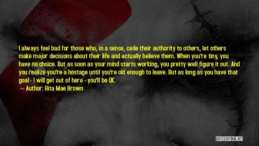 Rita Mae Brown Quotes: I Always Feel Bad For Those Who, In A Sense, Cede Their Authority To Others, Let Others Make Major Decisions