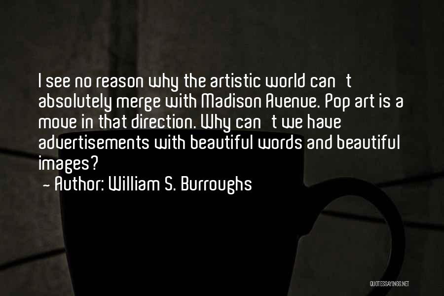 William S. Burroughs Quotes: I See No Reason Why The Artistic World Can't Absolutely Merge With Madison Avenue. Pop Art Is A Move In