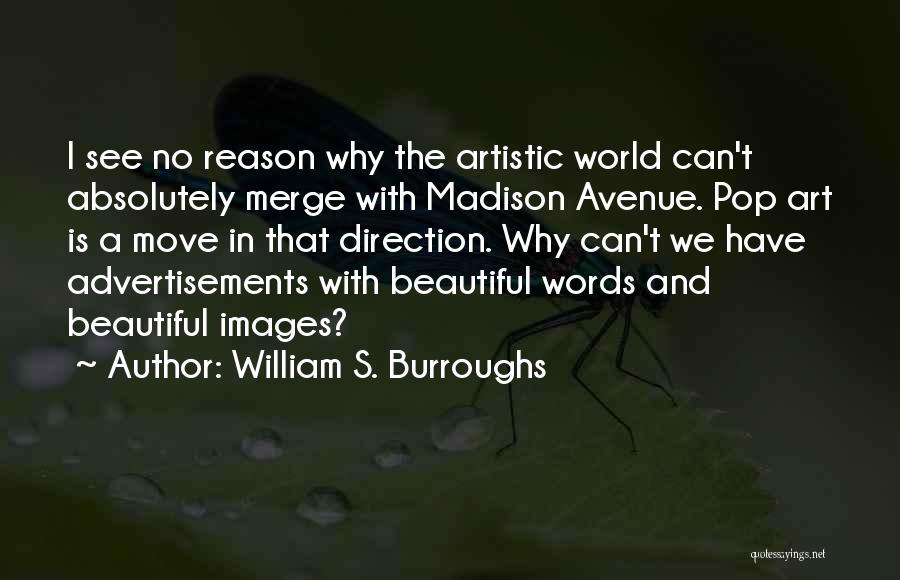 William S. Burroughs Quotes: I See No Reason Why The Artistic World Can't Absolutely Merge With Madison Avenue. Pop Art Is A Move In