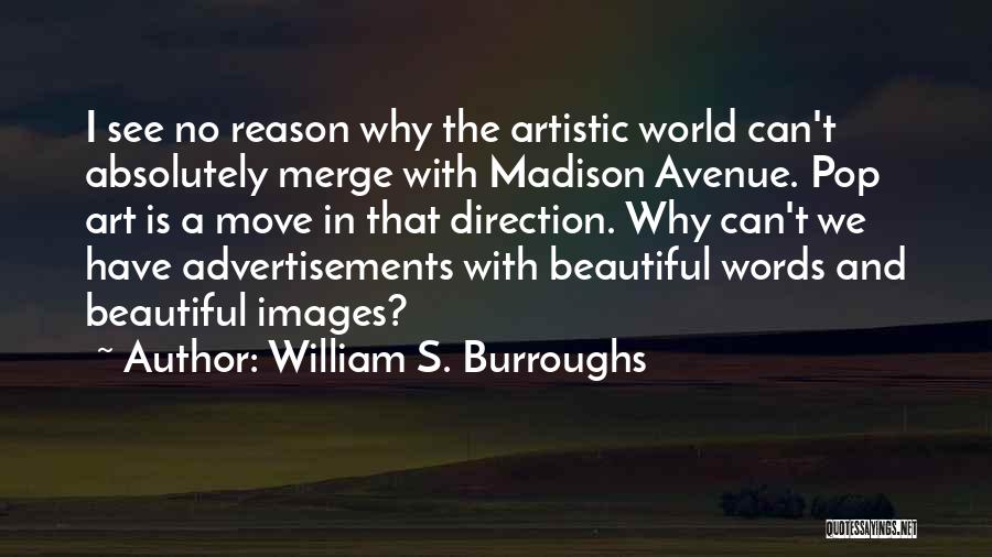 William S. Burroughs Quotes: I See No Reason Why The Artistic World Can't Absolutely Merge With Madison Avenue. Pop Art Is A Move In