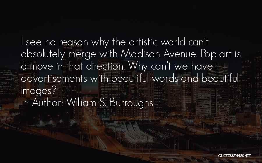 William S. Burroughs Quotes: I See No Reason Why The Artistic World Can't Absolutely Merge With Madison Avenue. Pop Art Is A Move In