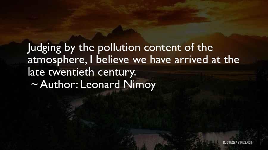 Leonard Nimoy Quotes: Judging By The Pollution Content Of The Atmosphere, I Believe We Have Arrived At The Late Twentieth Century.