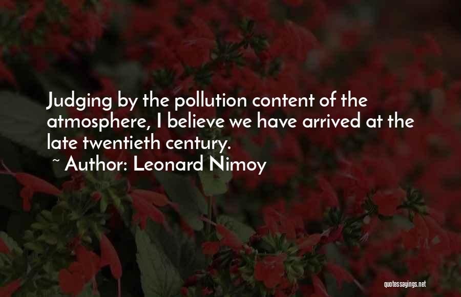 Leonard Nimoy Quotes: Judging By The Pollution Content Of The Atmosphere, I Believe We Have Arrived At The Late Twentieth Century.