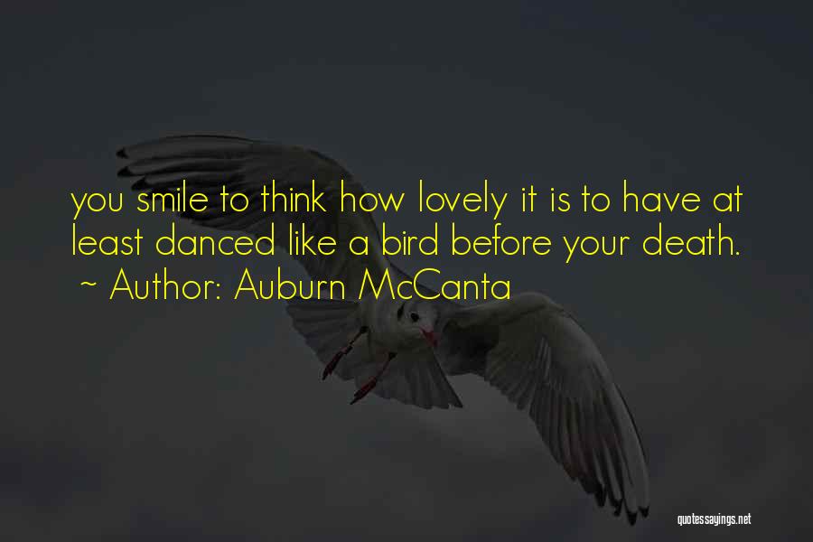 Auburn McCanta Quotes: You Smile To Think How Lovely It Is To Have At Least Danced Like A Bird Before Your Death.