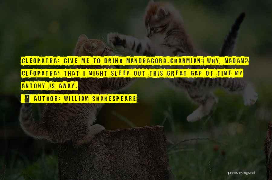 William Shakespeare Quotes: Cleopatra: Give Me To Drink Mandragora.charmian: Why, Madam? Cleopatra: That I Might Sleep Out This Great Gap Of Time My