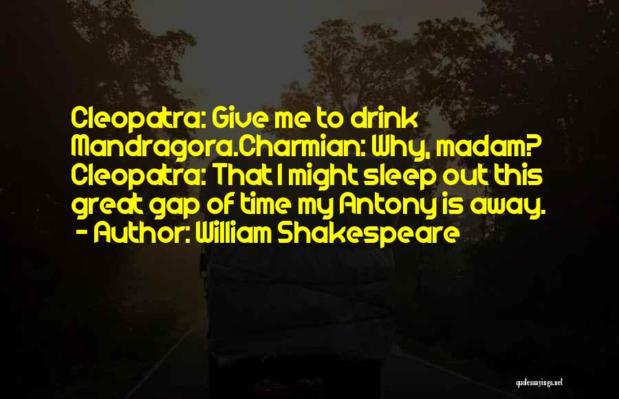 William Shakespeare Quotes: Cleopatra: Give Me To Drink Mandragora.charmian: Why, Madam? Cleopatra: That I Might Sleep Out This Great Gap Of Time My