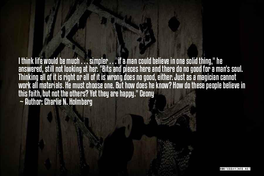 Charlie N. Holmberg Quotes: I Think Life Would Be Much . . . Simpler . . . If A Man Could Believe In One