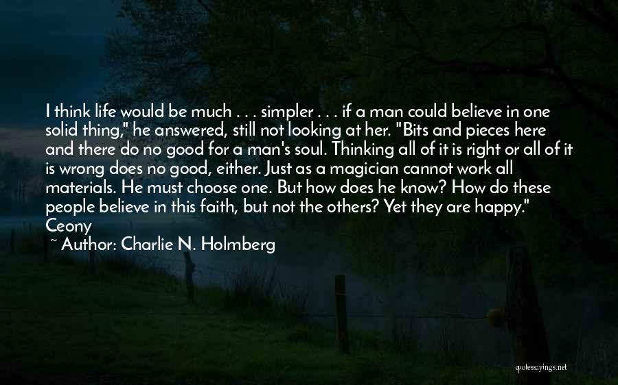 Charlie N. Holmberg Quotes: I Think Life Would Be Much . . . Simpler . . . If A Man Could Believe In One