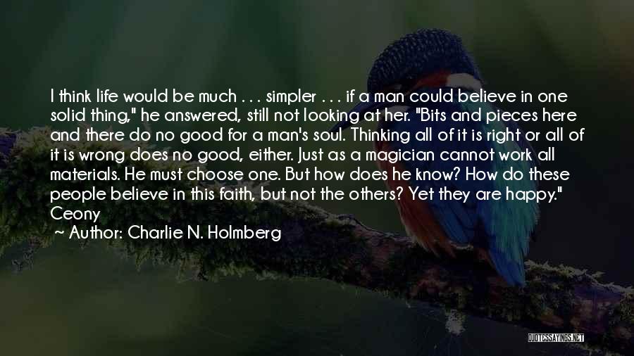 Charlie N. Holmberg Quotes: I Think Life Would Be Much . . . Simpler . . . If A Man Could Believe In One