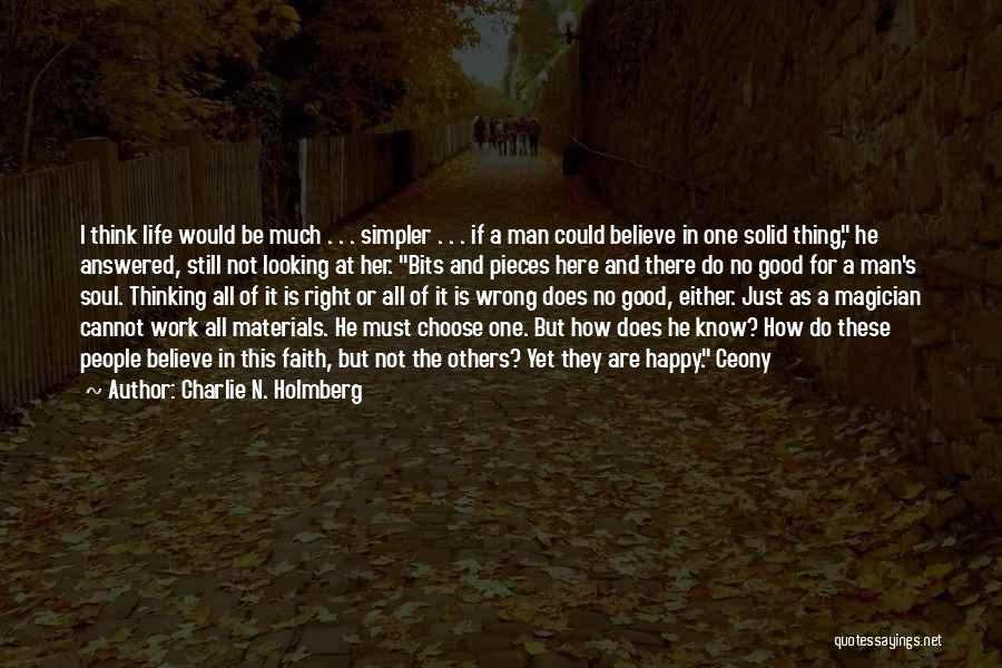 Charlie N. Holmberg Quotes: I Think Life Would Be Much . . . Simpler . . . If A Man Could Believe In One