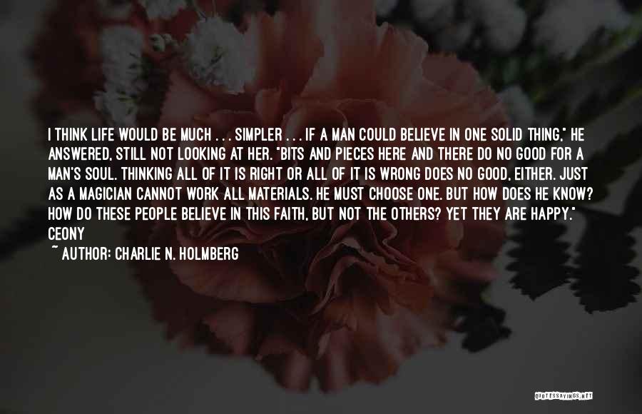 Charlie N. Holmberg Quotes: I Think Life Would Be Much . . . Simpler . . . If A Man Could Believe In One