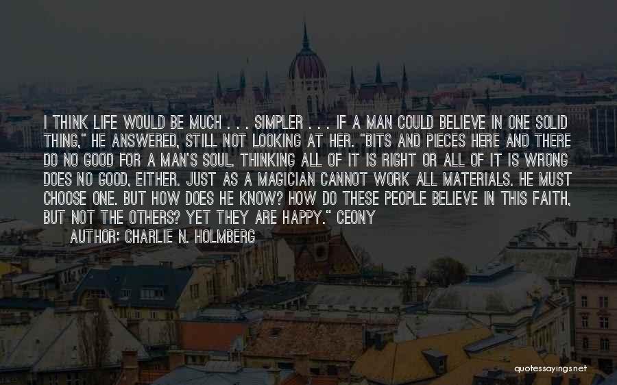 Charlie N. Holmberg Quotes: I Think Life Would Be Much . . . Simpler . . . If A Man Could Believe In One