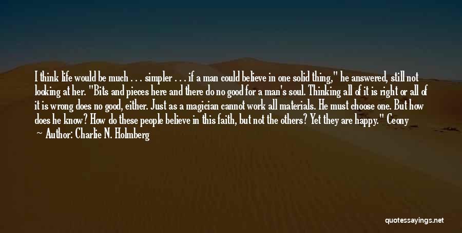 Charlie N. Holmberg Quotes: I Think Life Would Be Much . . . Simpler . . . If A Man Could Believe In One