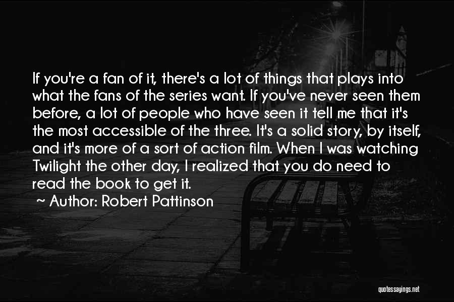 Robert Pattinson Quotes: If You're A Fan Of It, There's A Lot Of Things That Plays Into What The Fans Of The Series