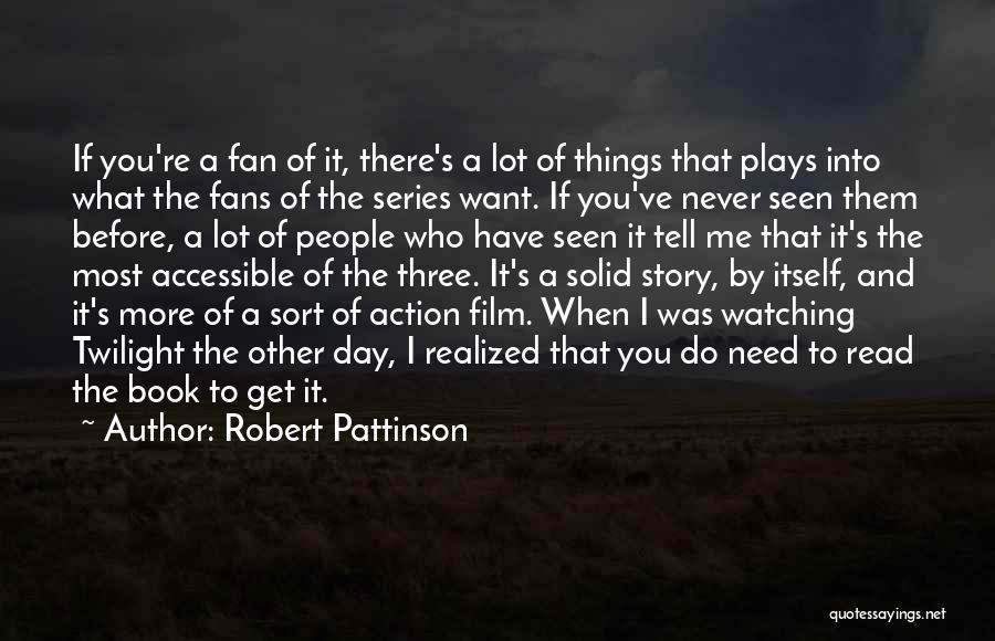 Robert Pattinson Quotes: If You're A Fan Of It, There's A Lot Of Things That Plays Into What The Fans Of The Series