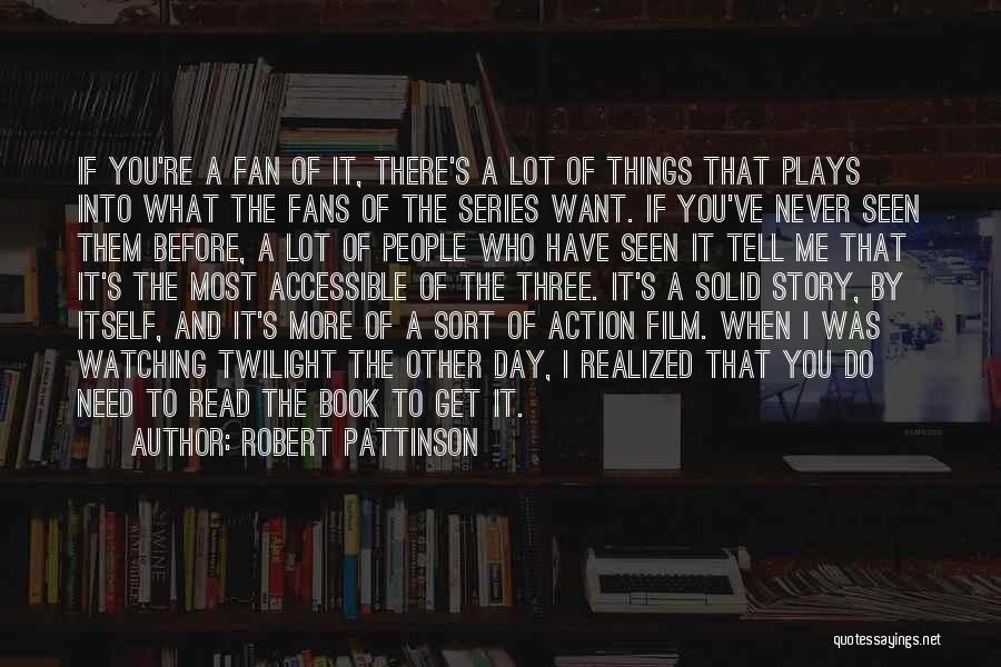Robert Pattinson Quotes: If You're A Fan Of It, There's A Lot Of Things That Plays Into What The Fans Of The Series