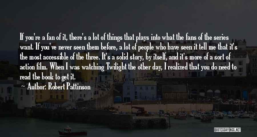 Robert Pattinson Quotes: If You're A Fan Of It, There's A Lot Of Things That Plays Into What The Fans Of The Series