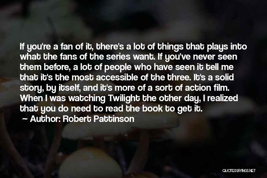 Robert Pattinson Quotes: If You're A Fan Of It, There's A Lot Of Things That Plays Into What The Fans Of The Series