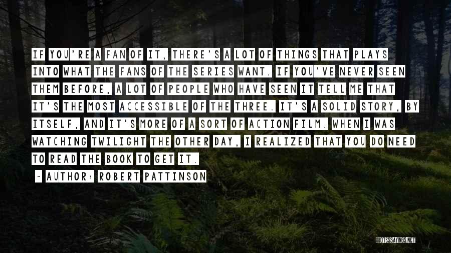 Robert Pattinson Quotes: If You're A Fan Of It, There's A Lot Of Things That Plays Into What The Fans Of The Series