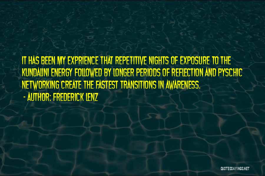 Frederick Lenz Quotes: It Has Been My Exprience That Repetitive Nights Of Exposure To The Kundalini Energy Followed By Longer Periods Of Reflection