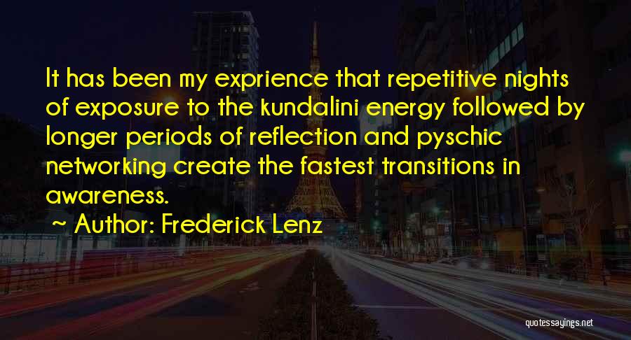 Frederick Lenz Quotes: It Has Been My Exprience That Repetitive Nights Of Exposure To The Kundalini Energy Followed By Longer Periods Of Reflection