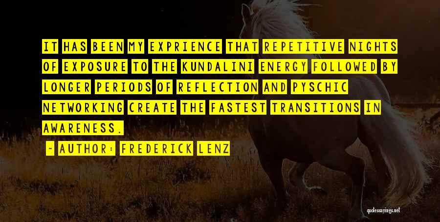 Frederick Lenz Quotes: It Has Been My Exprience That Repetitive Nights Of Exposure To The Kundalini Energy Followed By Longer Periods Of Reflection