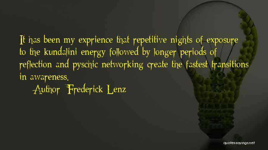 Frederick Lenz Quotes: It Has Been My Exprience That Repetitive Nights Of Exposure To The Kundalini Energy Followed By Longer Periods Of Reflection