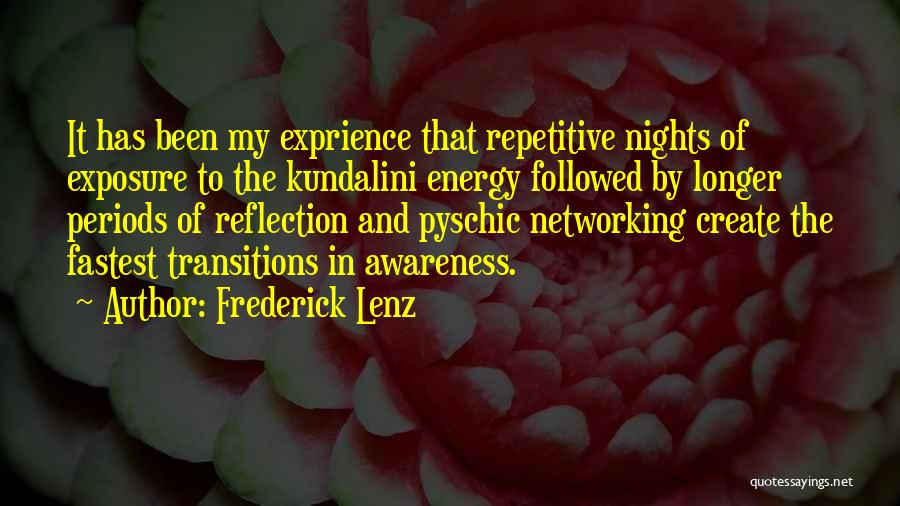 Frederick Lenz Quotes: It Has Been My Exprience That Repetitive Nights Of Exposure To The Kundalini Energy Followed By Longer Periods Of Reflection