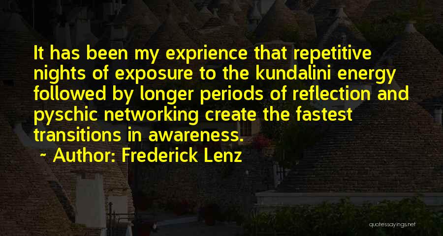 Frederick Lenz Quotes: It Has Been My Exprience That Repetitive Nights Of Exposure To The Kundalini Energy Followed By Longer Periods Of Reflection