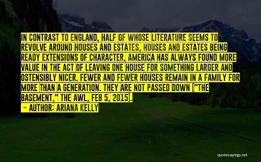 Ariana Kelly Quotes: In Contrast To England, Half Of Whose Literature Seems To Revolve Around Houses And Estates, Houses And Estates Being Ready