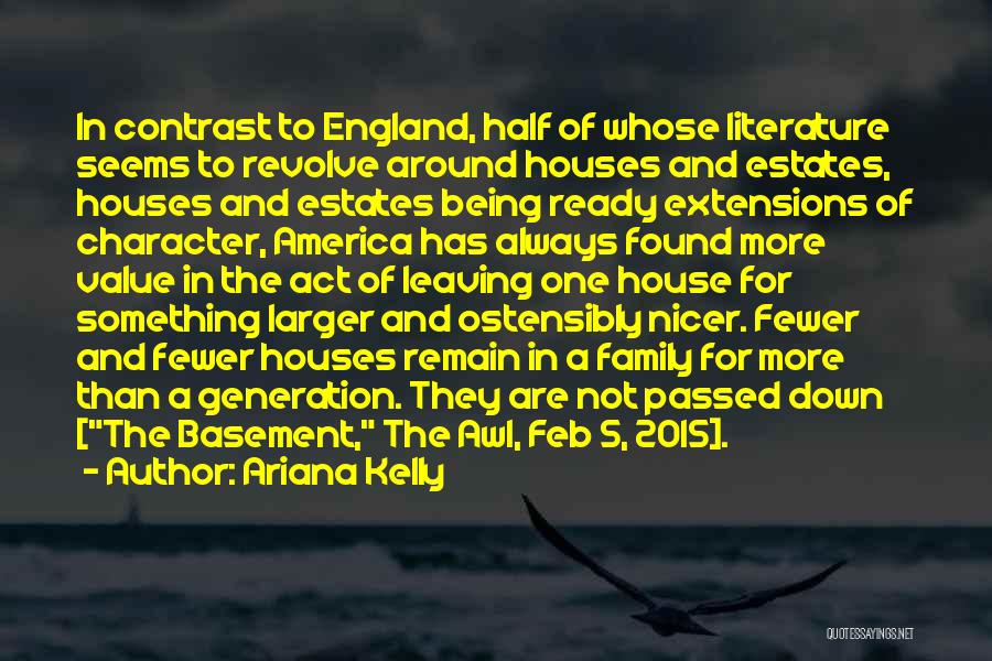 Ariana Kelly Quotes: In Contrast To England, Half Of Whose Literature Seems To Revolve Around Houses And Estates, Houses And Estates Being Ready