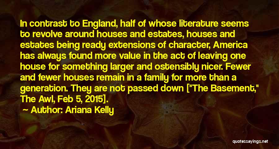Ariana Kelly Quotes: In Contrast To England, Half Of Whose Literature Seems To Revolve Around Houses And Estates, Houses And Estates Being Ready